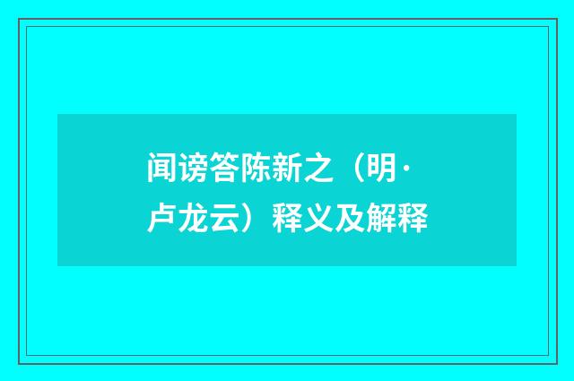 闻谤答陈新之（明·卢龙云）释义及解释