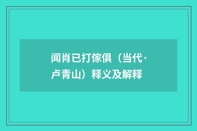 闻肖已打傢俱（当代·卢青山）释义及解释