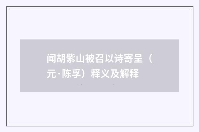 闻胡紫山被召以诗寄呈（元·陈孚）释义及解释