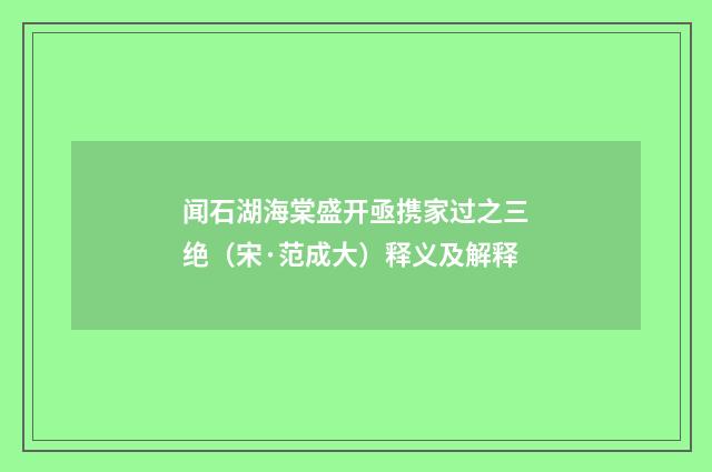 闻石湖海棠盛开亟携家过之三绝（宋·范成大）释义及解释