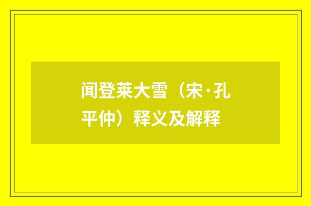 闻登莱大雪（宋·孔平仲）释义及解释