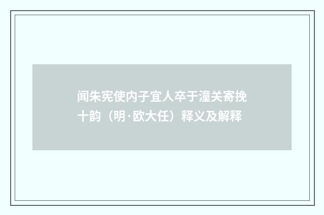 闻朱宪使内子宜人卒于潼关寄挽十韵（明·欧大任）释义及解释