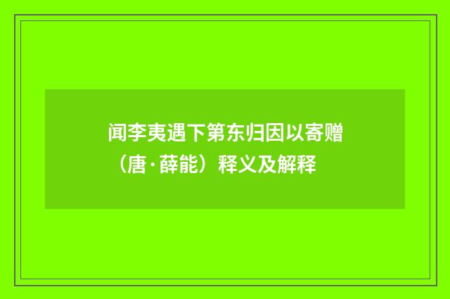 闻李夷遇下第东归因以寄赠（唐·薛能）释义及解释