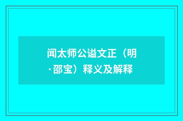 闻太师公谥文正（明·邵宝）释义及解释