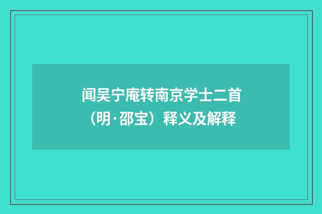 闻吴宁庵转南京学士二首（明·邵宝）释义及解释