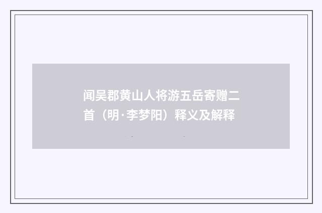 闻吴郡黄山人将游五岳寄赠二首（明·李梦阳）释义及解释