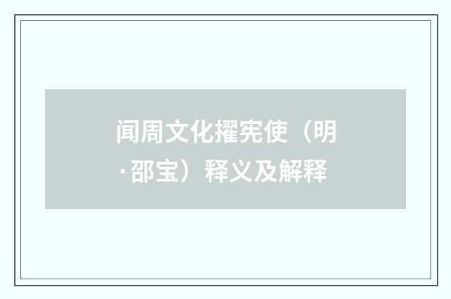 闻周文化擢宪使（明·邵宝）释义及解释