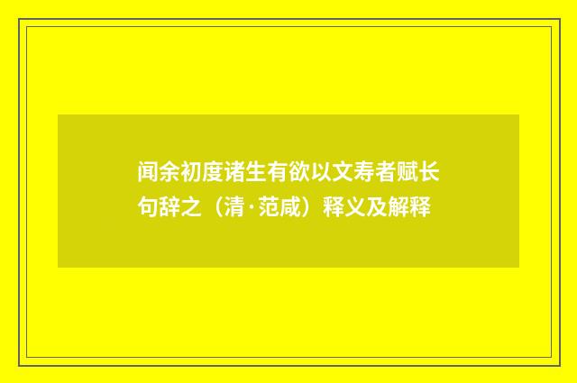 闻余初度诸生有欲以文寿者赋长句辞之（清·范咸）释义及解释