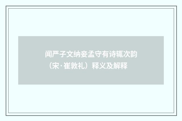 闻严子文纳妾孟守有诗辄次韵（宋·崔敦礼）释义及解释