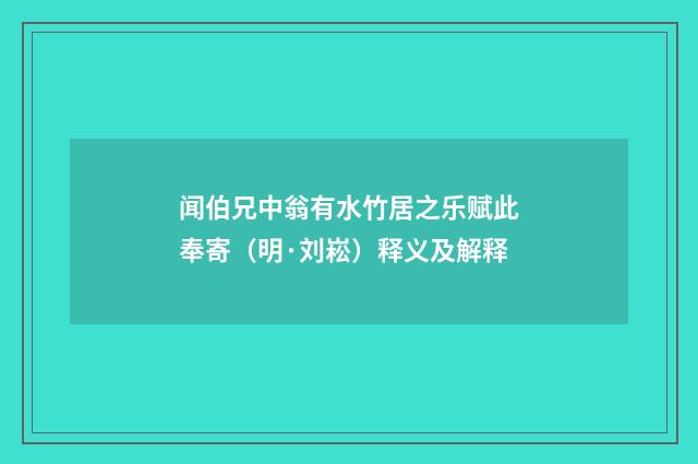 闻伯兄中翁有水竹居之乐赋此奉寄（明·刘崧）释义及解释