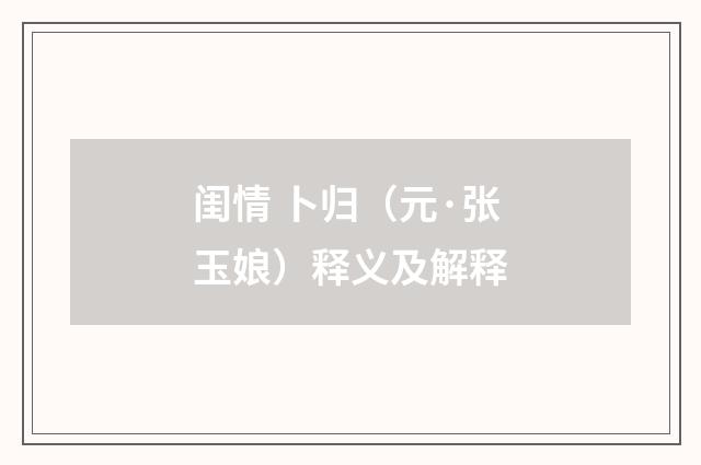 闺情 卜归（元·张玉娘）释义及解释