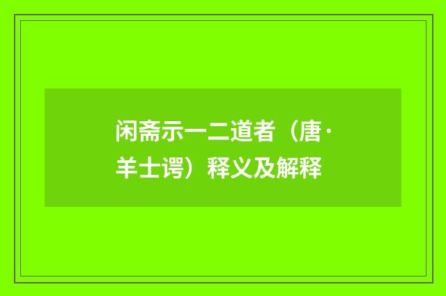 闲斋示一二道者（唐·羊士谔）释义及解释