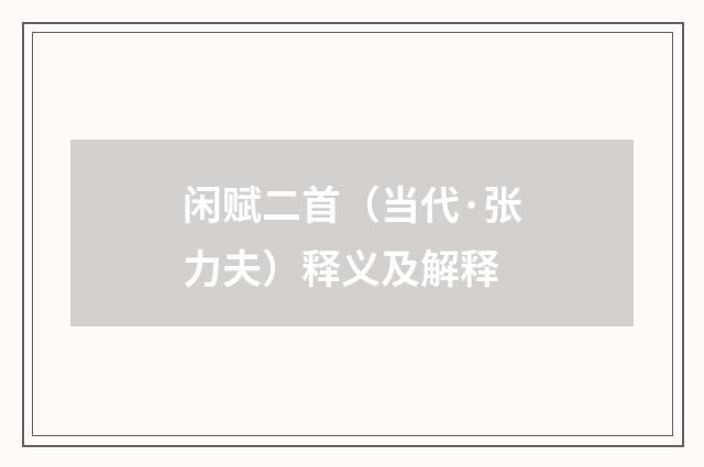 闲赋二首（当代·张力夫）释义及解释
