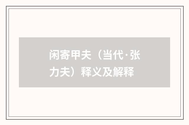 闲寄甲夫（当代·张力夫）释义及解释