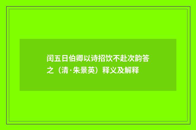 闰五日伯卿以诗招饮不赴次韵答之（清·朱景英）释义及解释