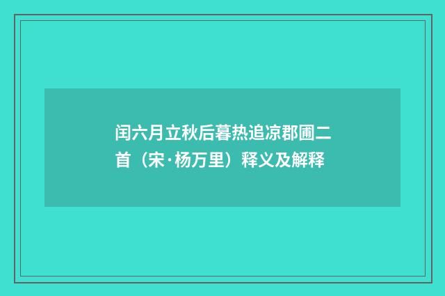 闰六月立秋后暮热追凉郡圃二首（宋·杨万里）释义及解释