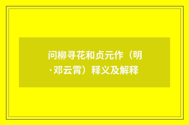 问柳寻花和贞元作（明·邓云霄）释义及解释