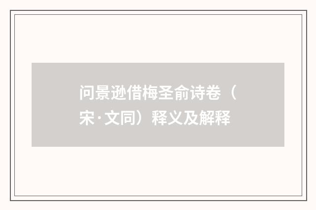 问景逊借梅圣俞诗卷（宋·文同）释义及解释