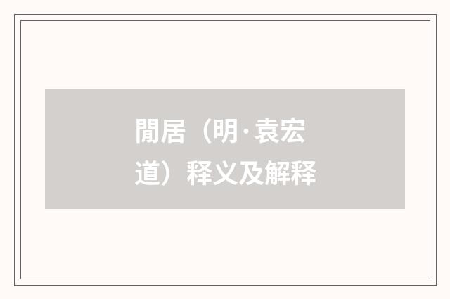 閒居（明·袁宏道）释义及解释