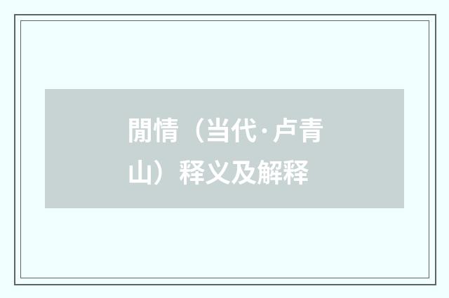 閒情（当代·卢青山）释义及解释