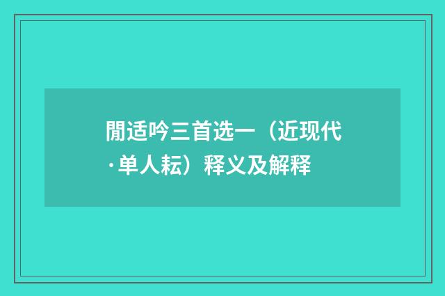 閒适吟三首选一（近现代·单人耘）释义及解释