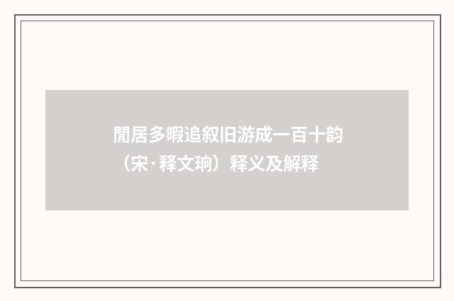 閒居多暇追叙旧游成一百十韵（宋·释文珦）释义及解释