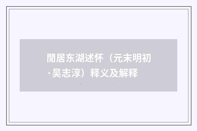 閒居东湖述怀(元末明初·吴志淳)释义及解释