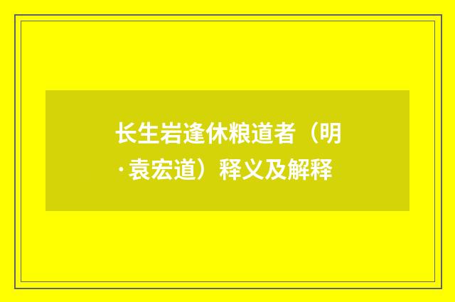 长生岩逢休粮道者（明·袁宏道）释义及解释