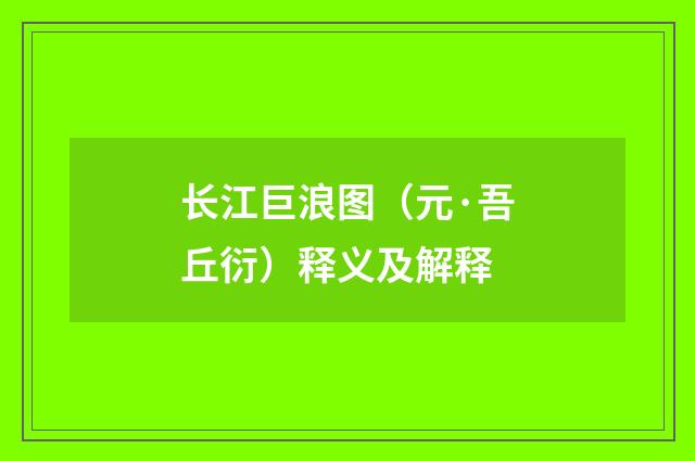 长江巨浪图（元·吾丘衍）释义及解释