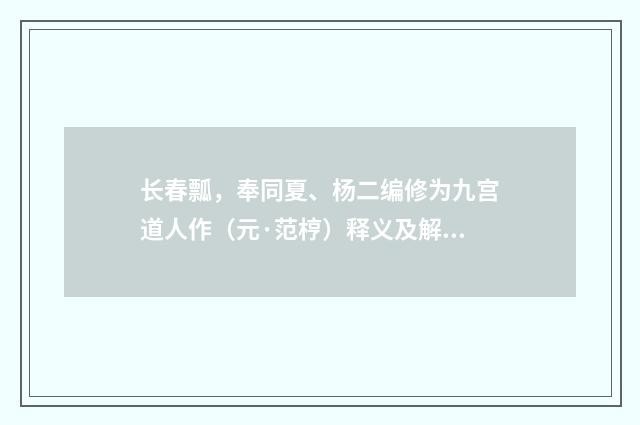 长春瓢，奉同夏、杨二编修为九宫道人作（元·范梈）释义及解释