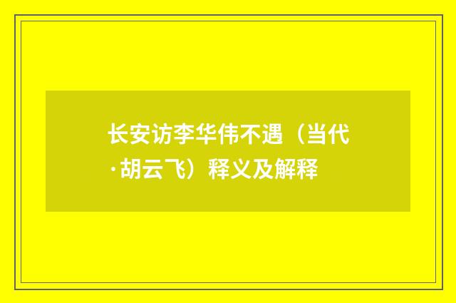 长安访李华伟不遇（当代·胡云飞）释义及解释