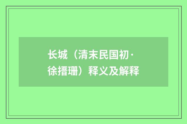 长城（清末民国初·徐搢珊）释义及解释