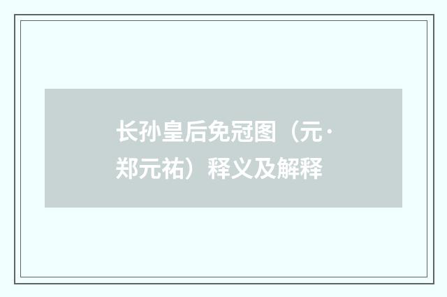 长孙皇后免冠图（元·郑元祐）释义及解释