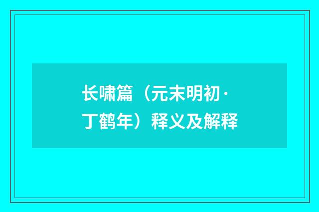 长啸篇（元末明初·丁鹤年）释义及解释