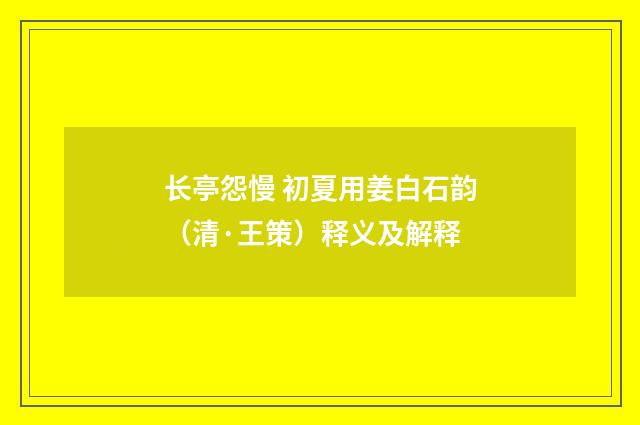 长亭怨慢 初夏用姜白石韵（清·王策）释义及解释