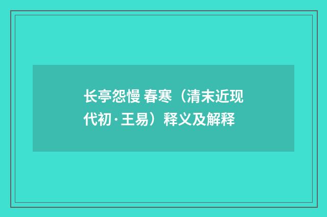 长亭怨慢 春寒（清末近现代初·王易）释义及解释