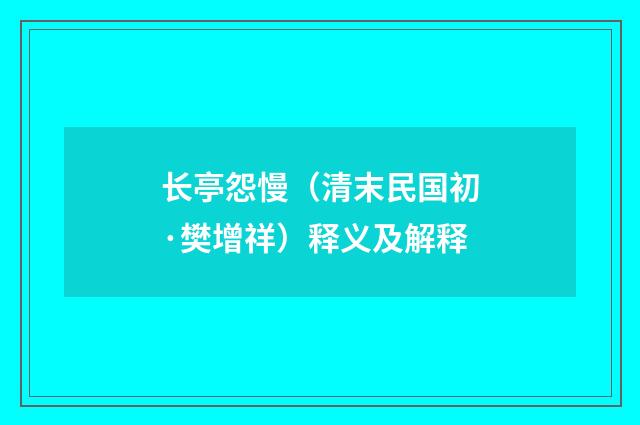 长亭怨慢（清末民国初·樊增祥）释义及解释