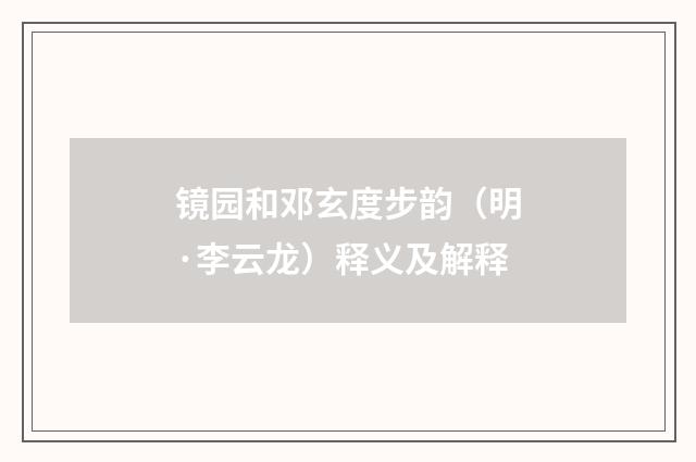 镜园和邓玄度步韵（明·李云龙）释义及解释