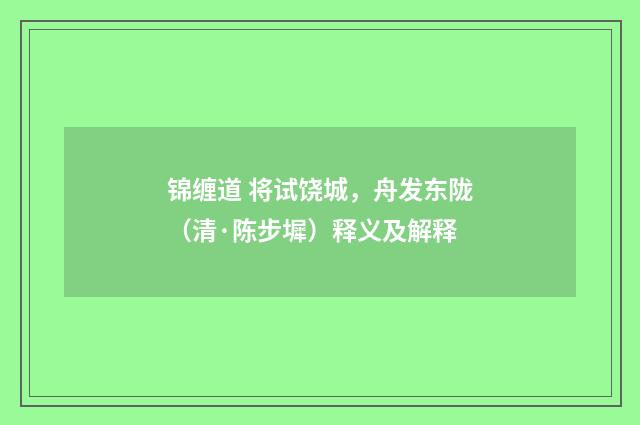 锦缠道 将试饶城，舟发东陇（清·陈步墀）释义及解释