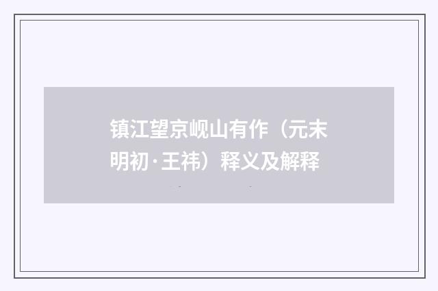 镇江望京岘山有作（元末明初·王祎）释义及解释