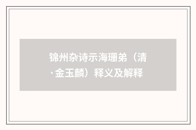 锦州杂诗示海珊弟（清·金玉麟）释义及解释