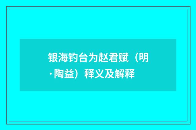 银海钓台为赵君赋（明·陶益）释义及解释
