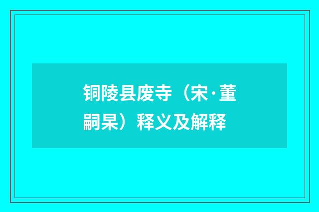 铜陵县废寺（宋·董嗣杲）释义及解释