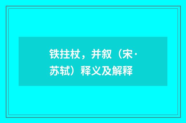 铁拄杖，并叙（宋·苏轼）释义及解释
