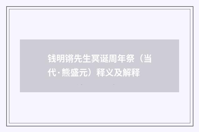 钱明锵先生冥诞周年祭（当代·熊盛元）释义及解释