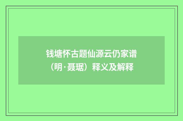 钱塘怀古题仙源云仍家谱（明·聂琚）释义及解释