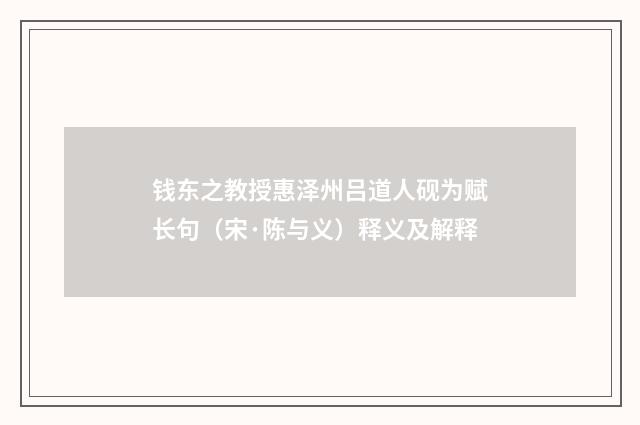 钱东之教授惠泽州吕道人砚为赋长句（宋·陈与义）释义及解释