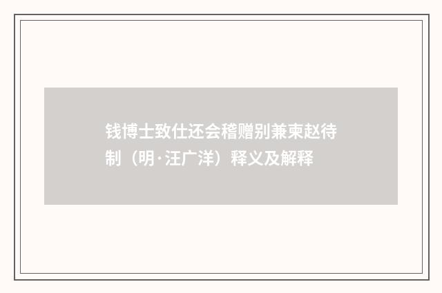 钱博士致仕还会稽赠别兼柬赵待制（明·汪广洋）释义及解释