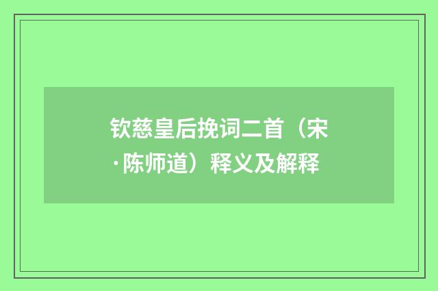 钦慈皇后挽词二首（宋·陈师道）释义及解释
