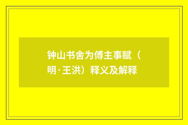 钟山书舍为傅主事赋（明·王洪）释义及解释